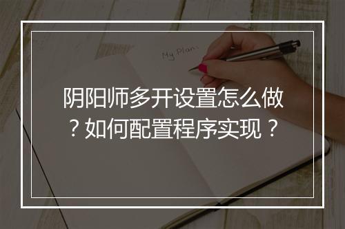 阴阳师多开设置怎么做？如何配置程序实现？