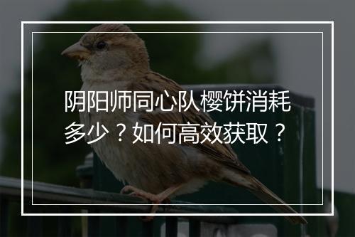 阴阳师同心队樱饼消耗多少？如何高效获取？