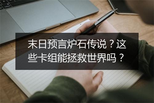 末日预言炉石传说?这些卡组能拯救世界吗?