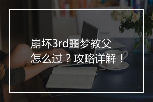 崩坏3rd噩梦教父怎么过?攻略详解!