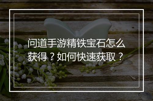 问道手游精铁宝石怎么获得？如何快速获取？