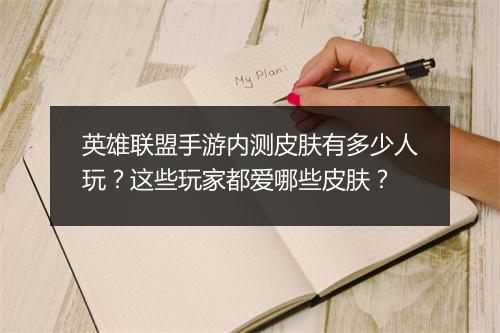 英雄联盟手游内测皮肤有多少人玩？这些玩家都爱哪些皮肤？