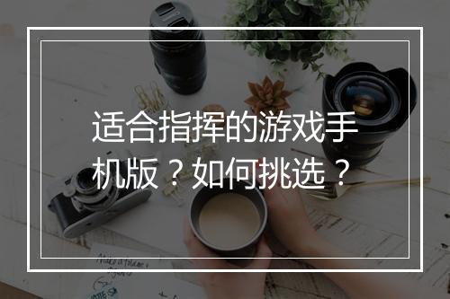 适合指挥的游戏手机版？如何挑选？