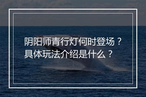 阴阳师青行灯何时登场？具体玩法介绍是什么？