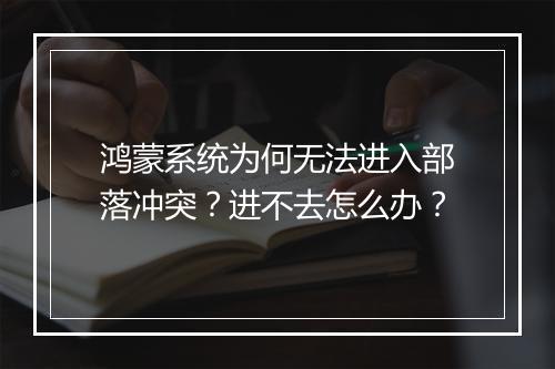 鸿蒙系统为何无法进入部落冲突？进不去怎么办？
