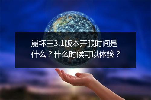 崩坏三3.1版本开服时间是什么?什么时候可以体验?