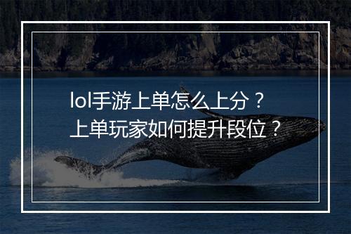 lol手游上单怎么上分？上单玩家如何提升段位？