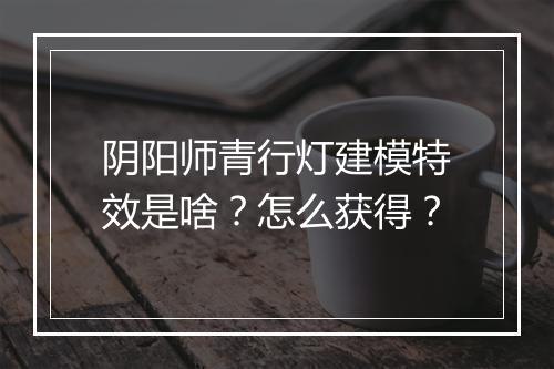 阴阳师青行灯建模特效是啥？怎么获得？