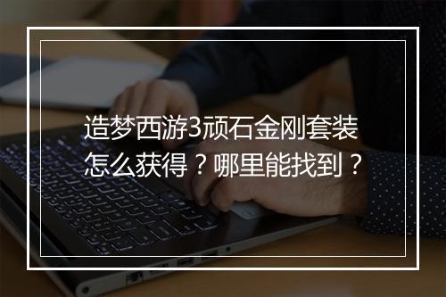 造梦西游3顽石金刚套装怎么获得？哪里能找到？