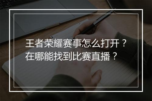王者荣耀赛事怎么打开？在哪能找到比赛直播？