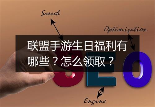 联盟手游生日福利有哪些？怎么领取？