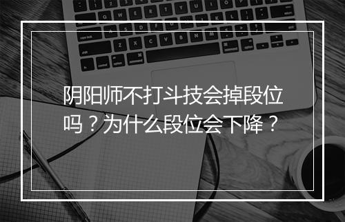 阴阳师不打斗技会掉段位吗?为什么段位会下降?