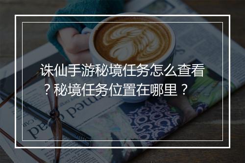 诛仙手游秘境任务怎么查看？秘境任务位置在哪里？