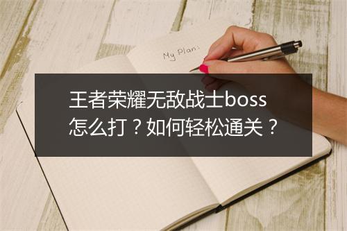 王者荣耀无敌战士boss怎么打？如何轻松通关？
