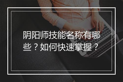 阴阳师技能名称有哪些?如何快速掌握?