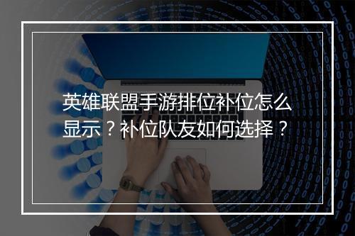 英雄联盟手游排位补位怎么显示？补位队友如何选择？