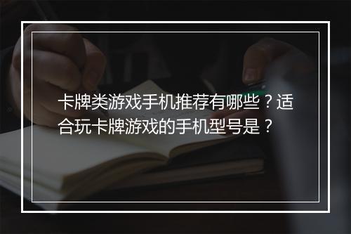 卡牌类游戏手机推荐有哪些?适合玩卡牌游戏的手机型号是?