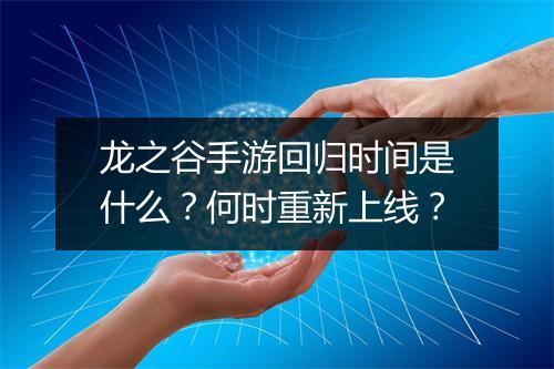 龙之谷手游回归时间是什么？何时重新上线？