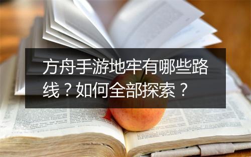 方舟手游地牢有哪些路线？如何全部探索？