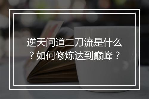逆天问道二刀流是什么？如何修炼达到巅峰？