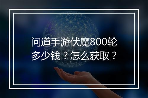 问道手游伏魔800轮多少钱？怎么获取？
