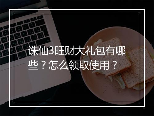 诛仙3旺财大礼包有哪些？怎么领取使用？