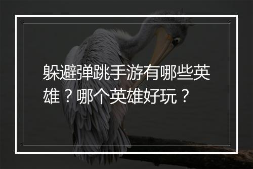 躲避弹跳手游有哪些英雄？哪个英雄好玩？