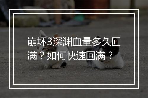 崩坏3深渊血量多久回满？如何快速回满？