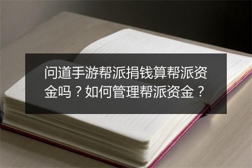 问道手游帮派捐钱算帮派资金吗？如何管理帮派资金？
