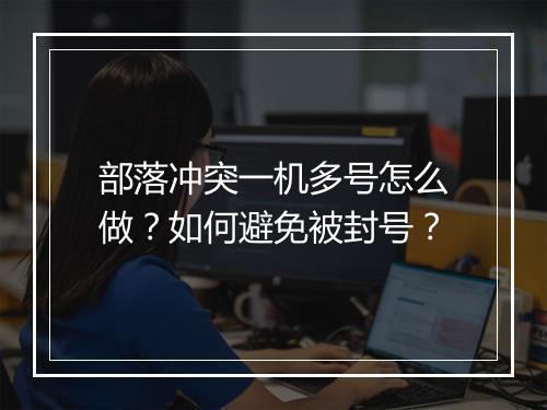 部落冲突一机多号怎么做？如何避免被封号？