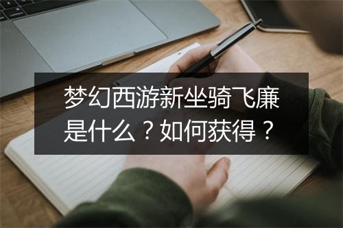 梦幻西游新坐骑飞廉是什么？如何获得？