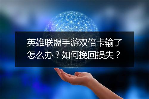 英雄联盟手游双倍卡输了怎么办?如何挽回损失?