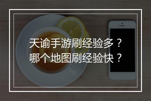 天谕手游刷经验多？哪个地图刷经验快？