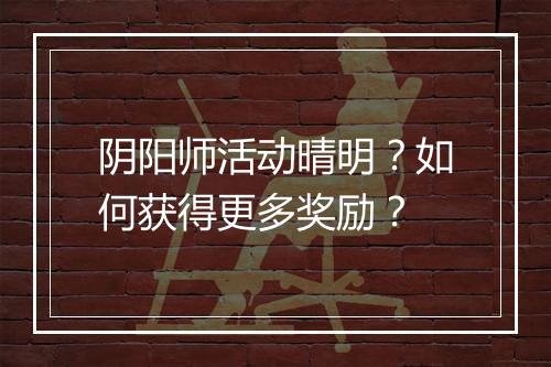 阴阳师活动晴明？如何获得更多奖励？