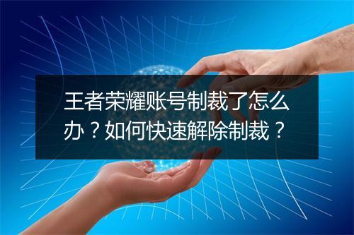 王者荣耀账号制裁了怎么办?如何快速解除制裁?
