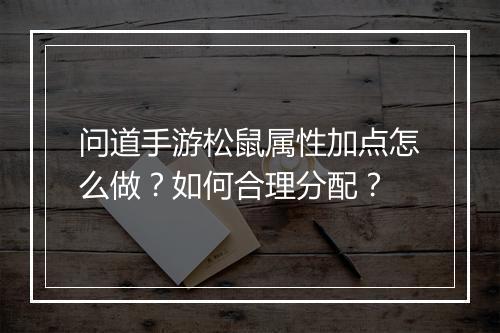 问道手游松鼠属性加点怎么做？如何合理分配？