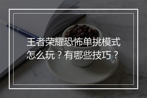 王者荣耀恐怖单挑模式怎么玩？有哪些技巧？