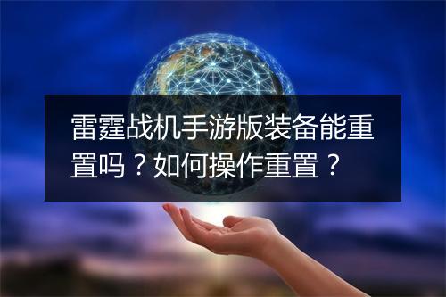 雷霆战机手游版装备能重置吗？如何操作重置？