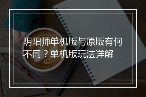 阴阳师单机版与原版有何不同？单机版玩法详解