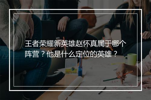王者荣耀新英雄赵怀真属于哪个阵营？他是什么定位的英雄？