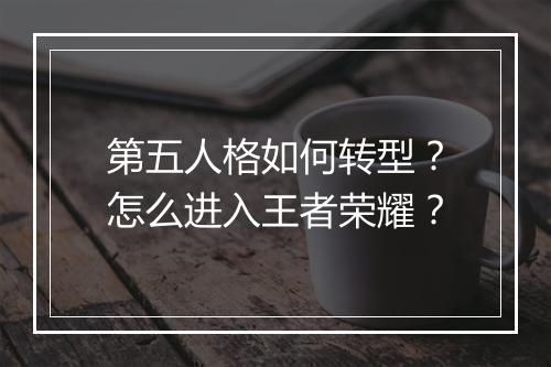 第五人格如何转型?怎么进入王者荣耀?