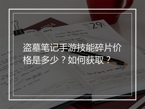 盗墓笔记手游技能碎片价格是多少?如何获取?