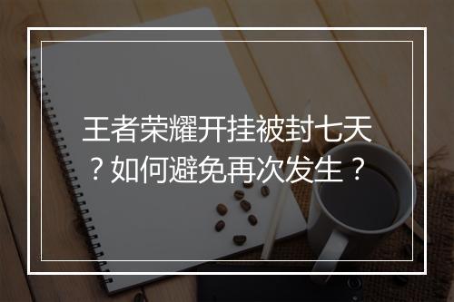 王者荣耀开挂被封七天?如何避免再次发生?
