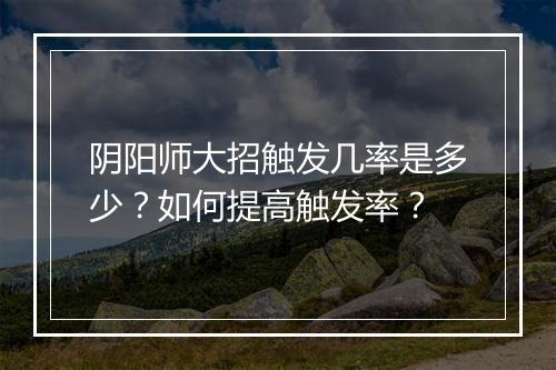 阴阳师大招触发几率是多少？如何提高触发率？