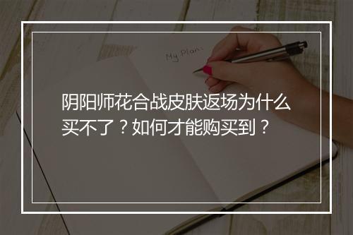 阴阳师花合战皮肤返场为什么买不了？如何才能购买到？