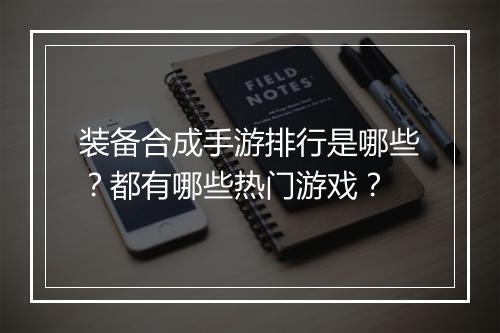 装备合成手游排行是哪些？都有哪些热门游戏？