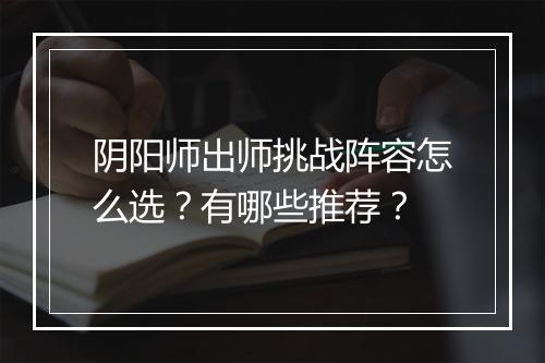 阴阳师出师挑战阵容怎么选？有哪些推荐？