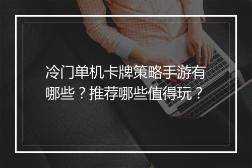 冷门单机卡牌策略手游有哪些?推荐哪些值得玩?