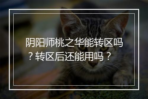阴阳师桃之华能转区吗？转区后还能用吗？