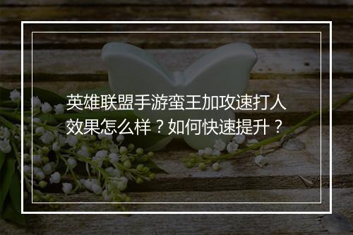 英雄联盟手游蛮王加攻速打人效果怎么样?如何快速提升?